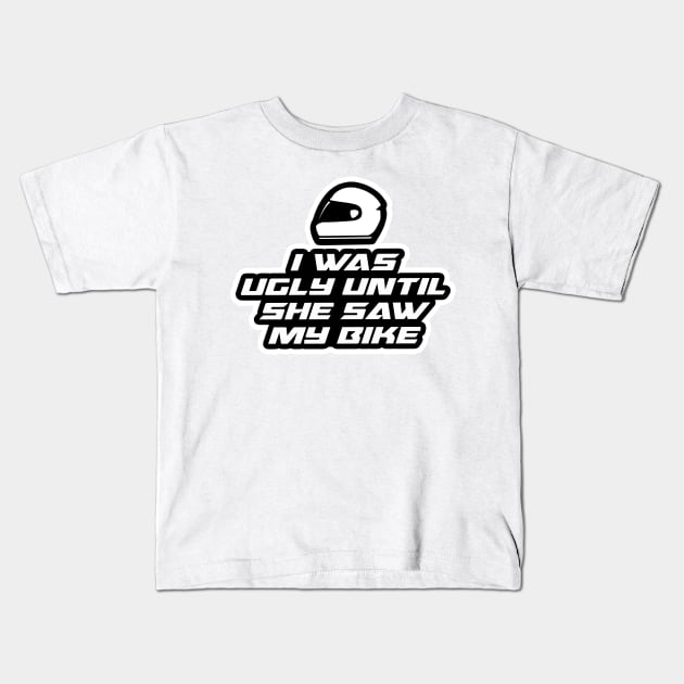 I was ugly until she saw my bike - Inspirational Quote for Bikers Motorcycles lovers Kids T-Shirt by Tanguy44